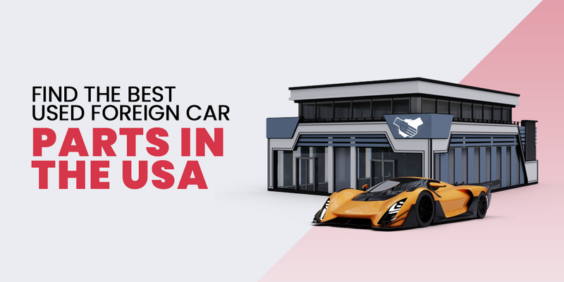 Find the Best Used Foreign Car Parts in the USA